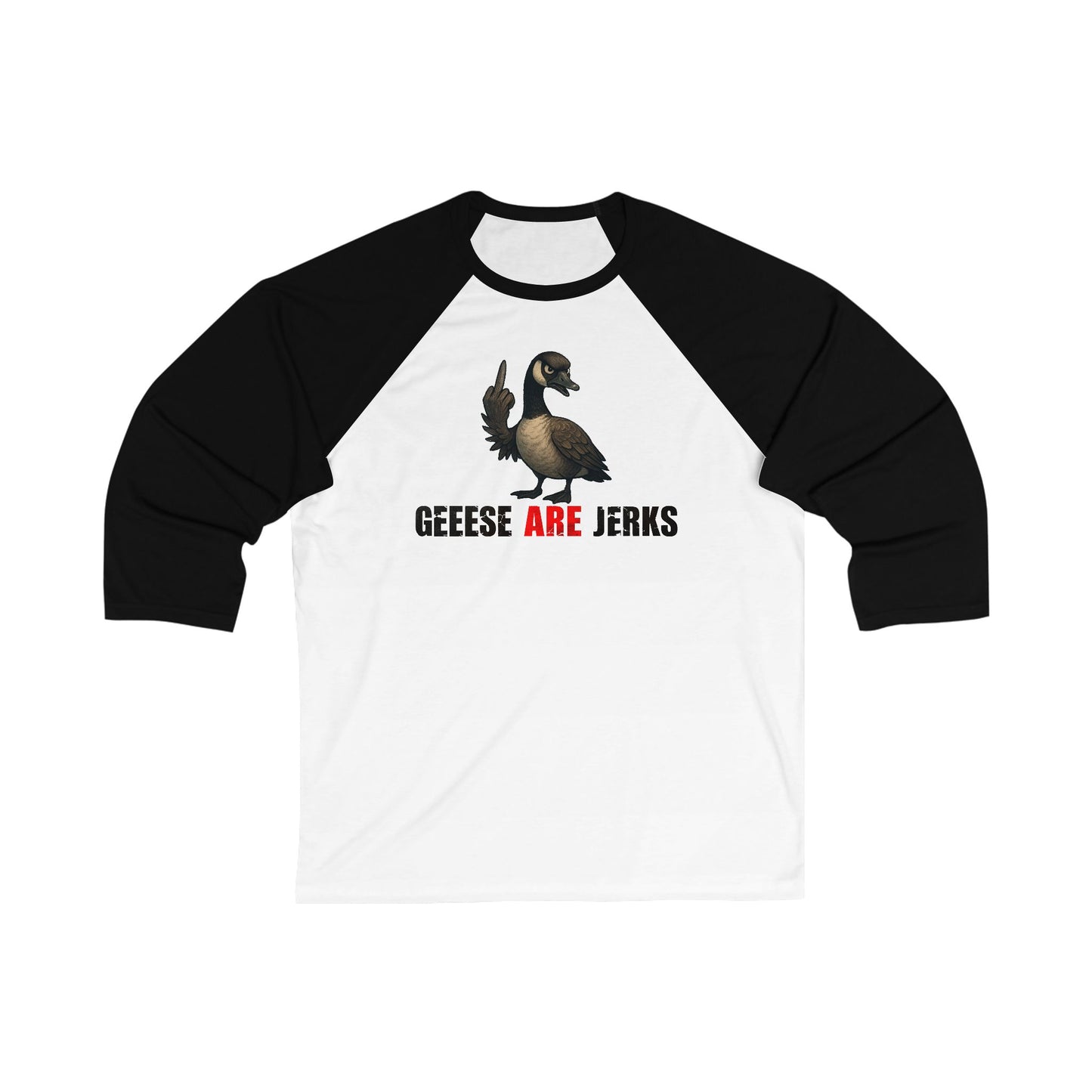 Geese Are Jerks 3\4 Raglan Sleeve