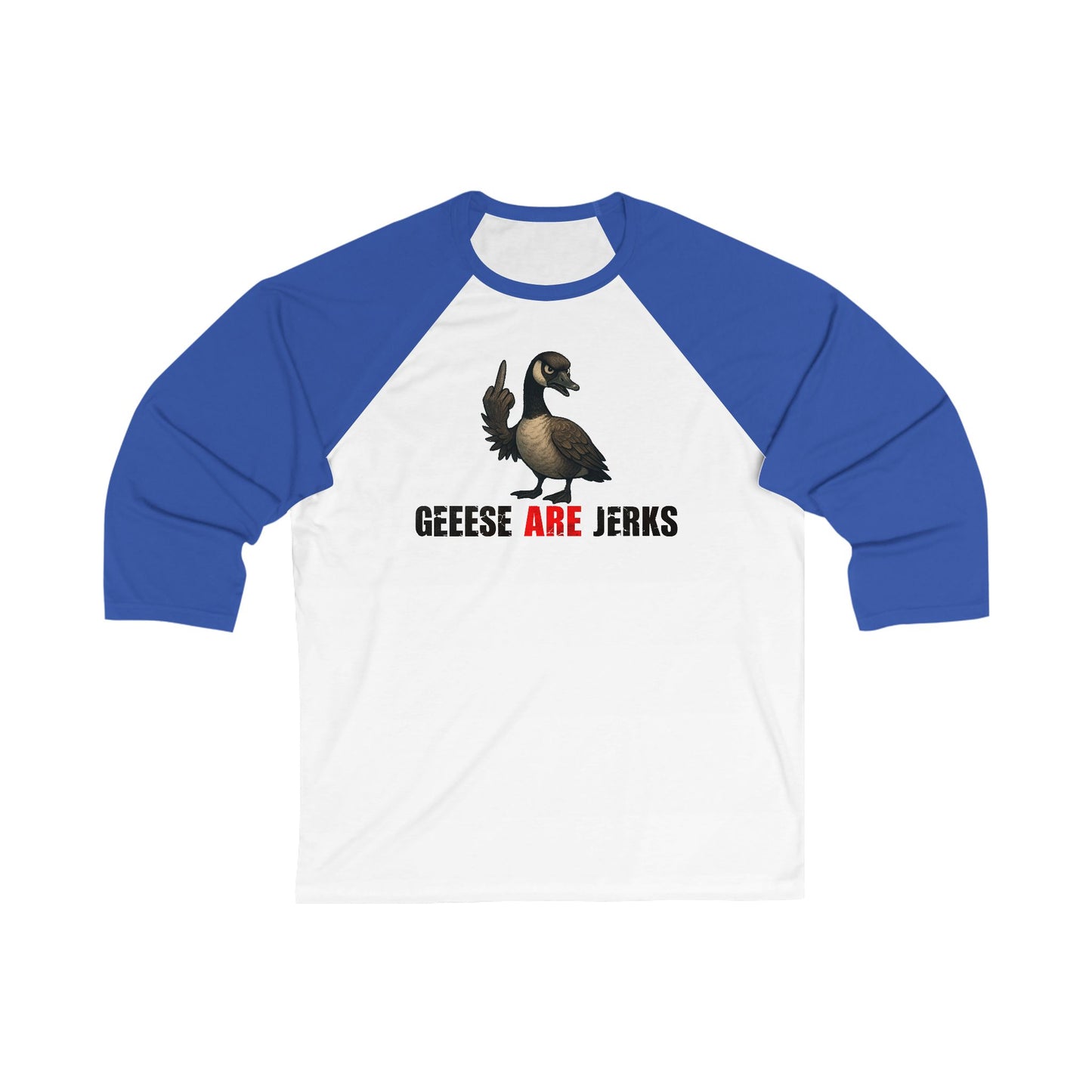 Geese Are Jerks 3\4 Raglan Sleeve